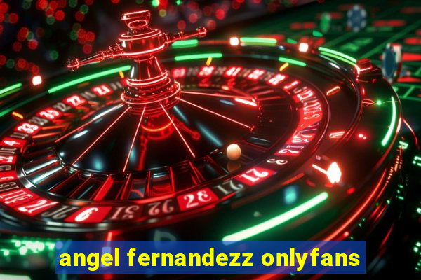 angel fernandezz onlyfans